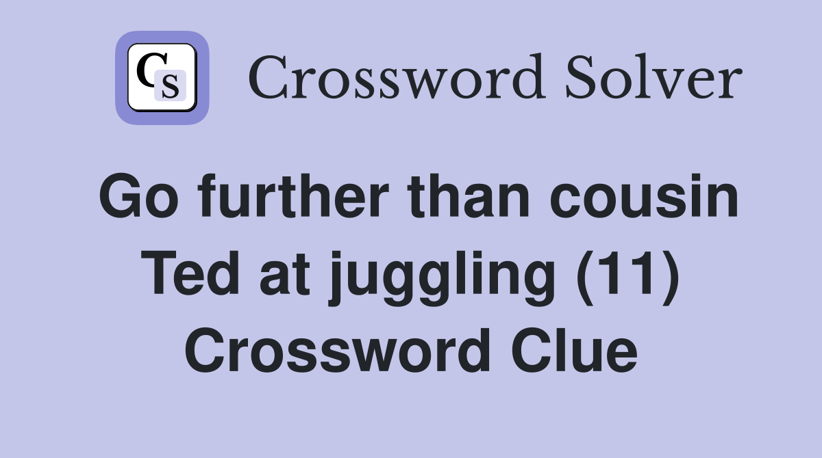 Go further than cousin Ted at juggling (11) Crossword Clue