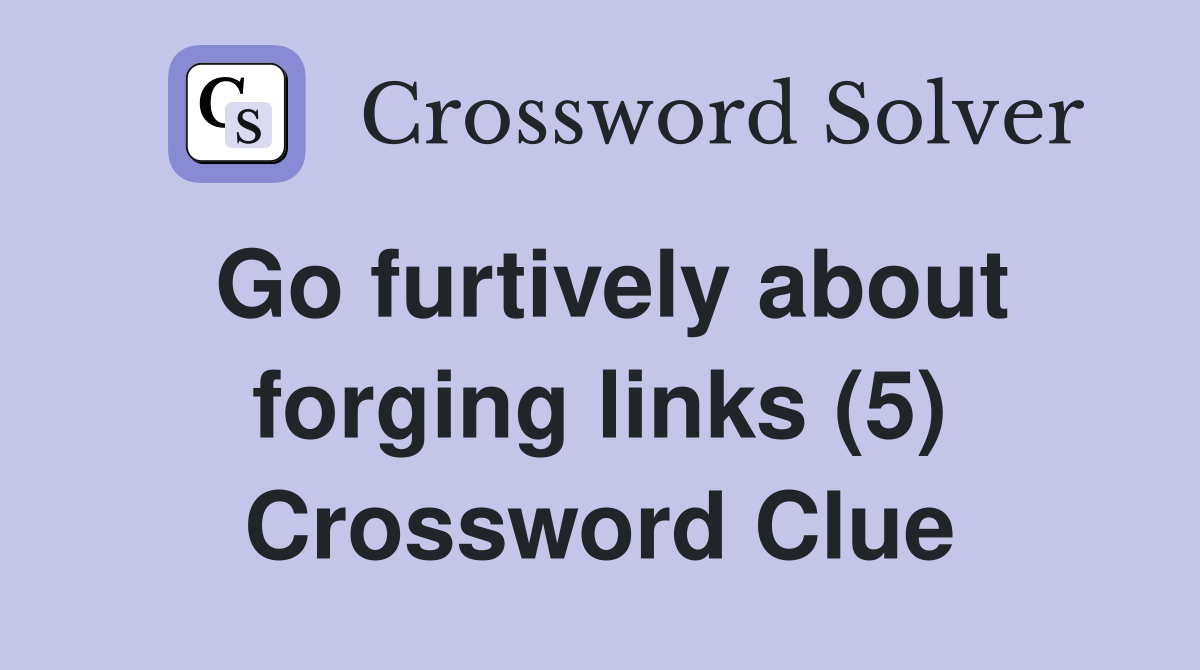 Go furtively about forging links (5) Crossword Clue