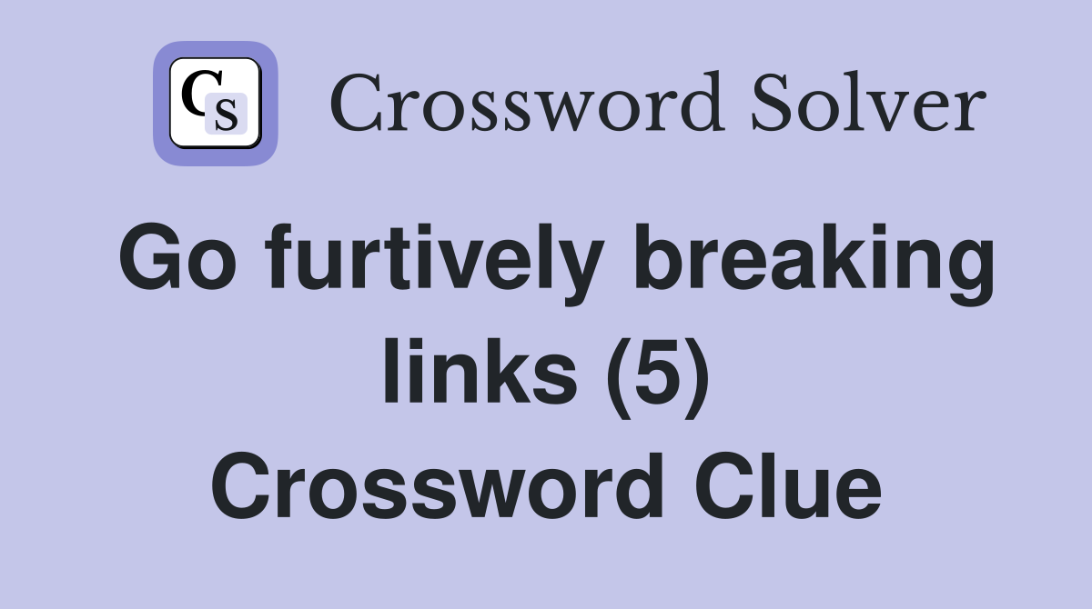 Go furtively breaking links (5) Crossword Clue
