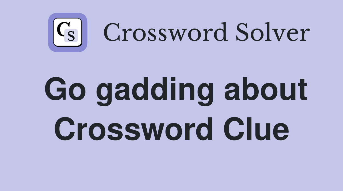 Go gadding about Crossword Clue
