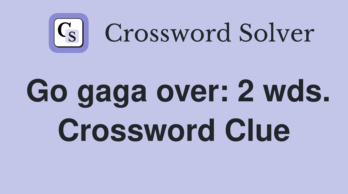 Go gaga over: 2 wds. Crossword Clue