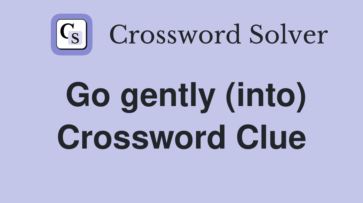 Go gently (into) Crossword Clue