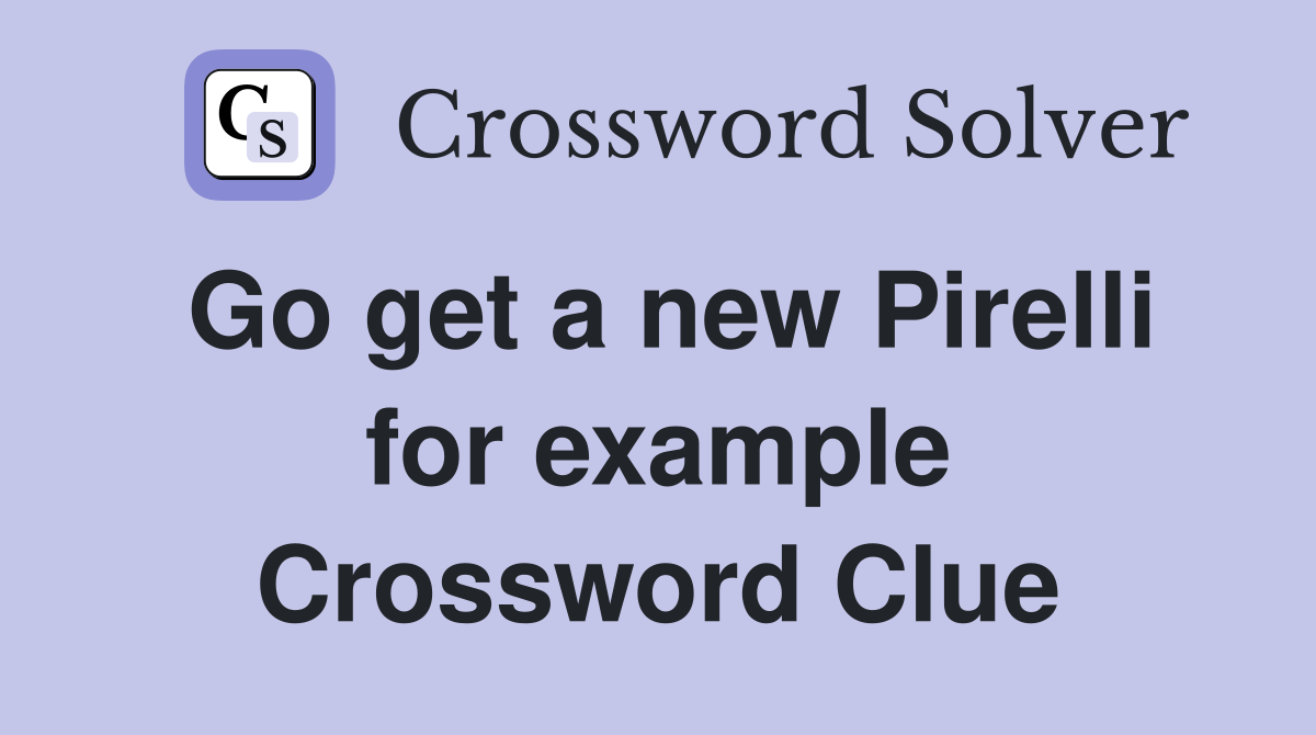 Go get a new Pirelli for example Crossword Clue