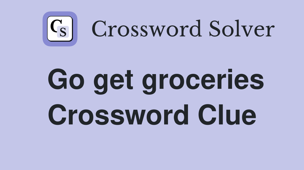 Go get groceries Crossword Clue