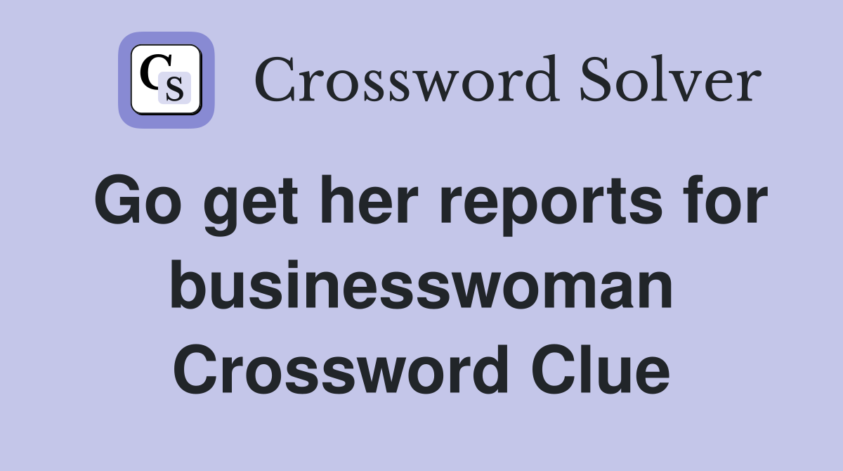 Go get her reports for businesswoman Crossword Clue