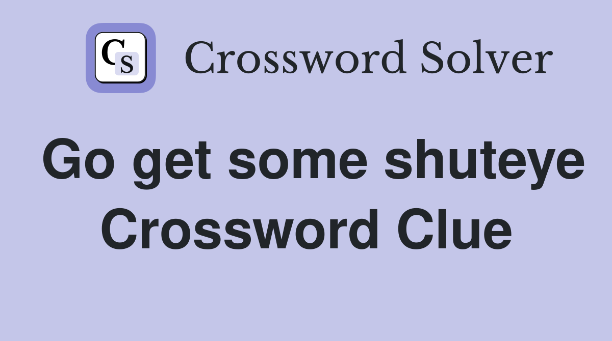 Go get some shuteye Crossword Clue