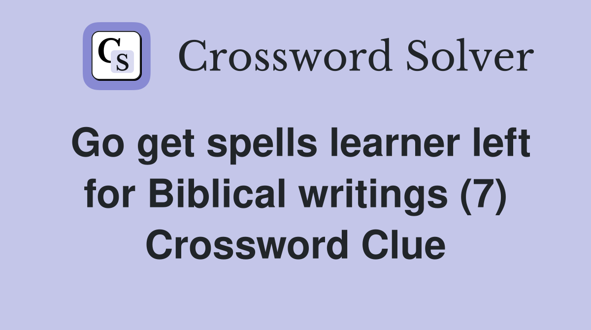 Go get spells learner left for Biblical writings (7) Crossword Clue