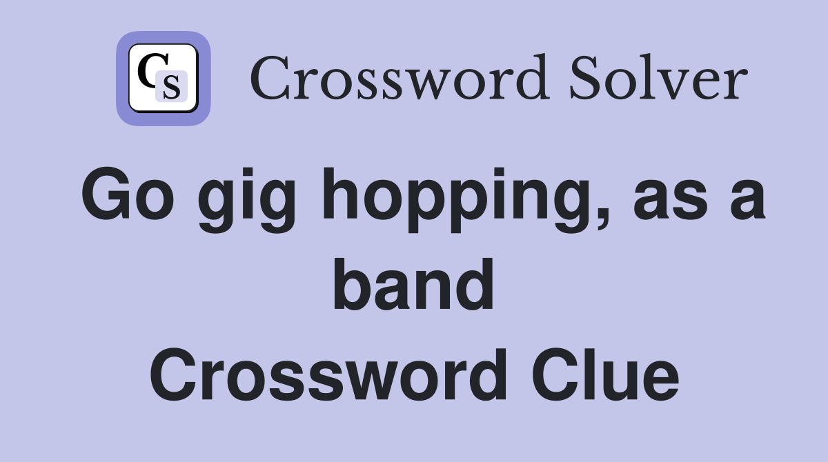 Go gig hopping, as a band Crossword Clue