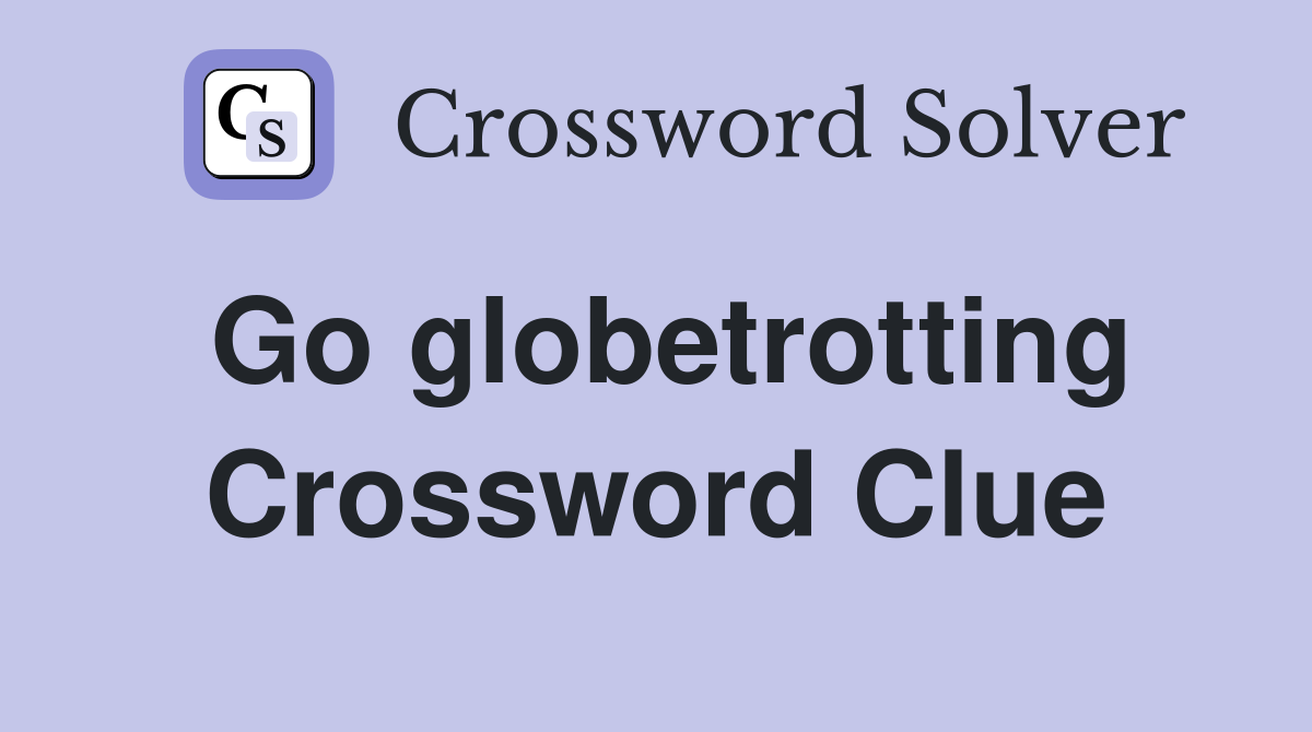 Go globetrotting Crossword Clue