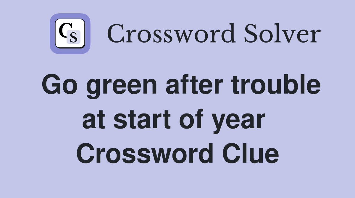 Go green after trouble at start of year  Crossword Clue
