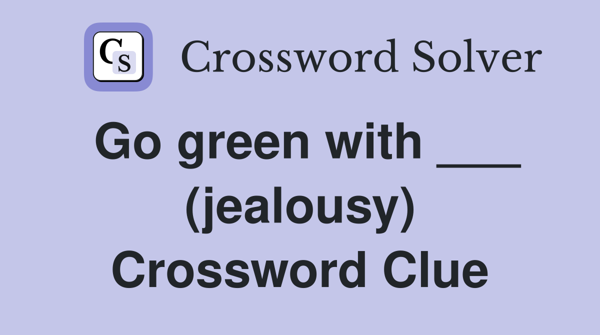 Go green with ___ (jealousy) Crossword Clue