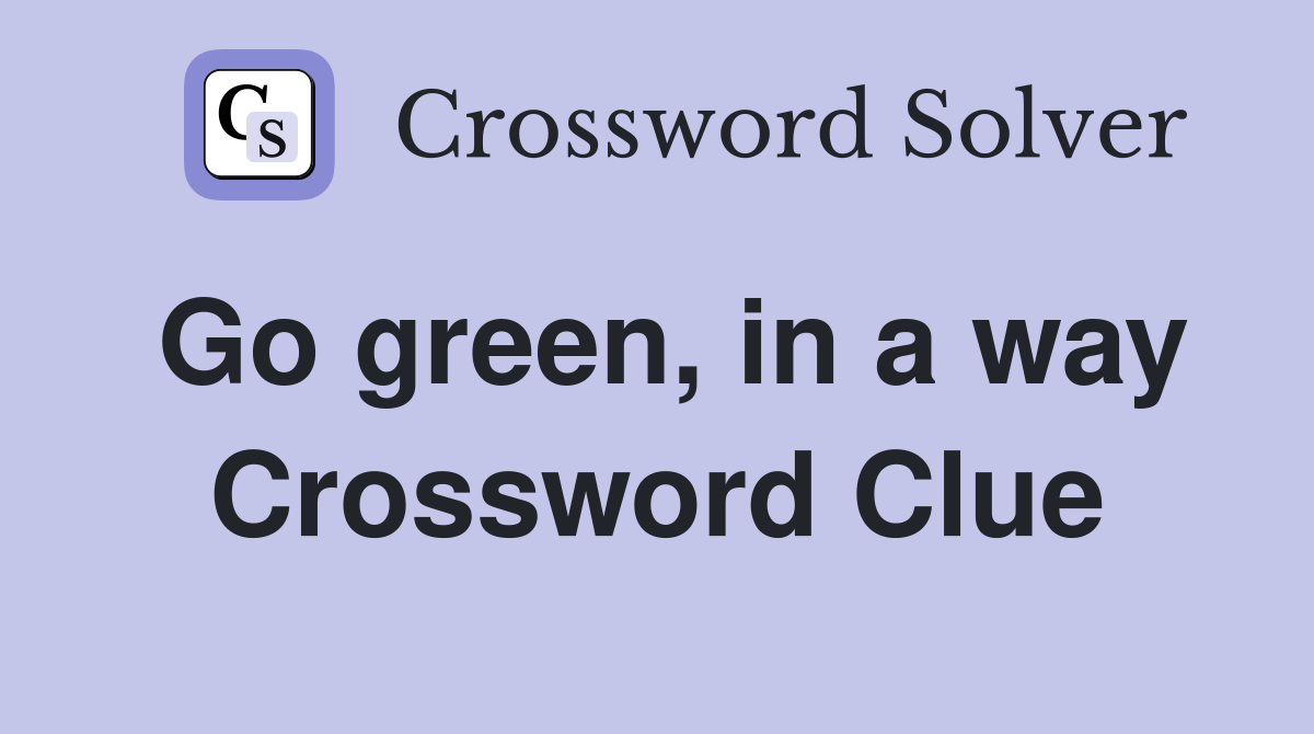 Go green, in a way Crossword Clue