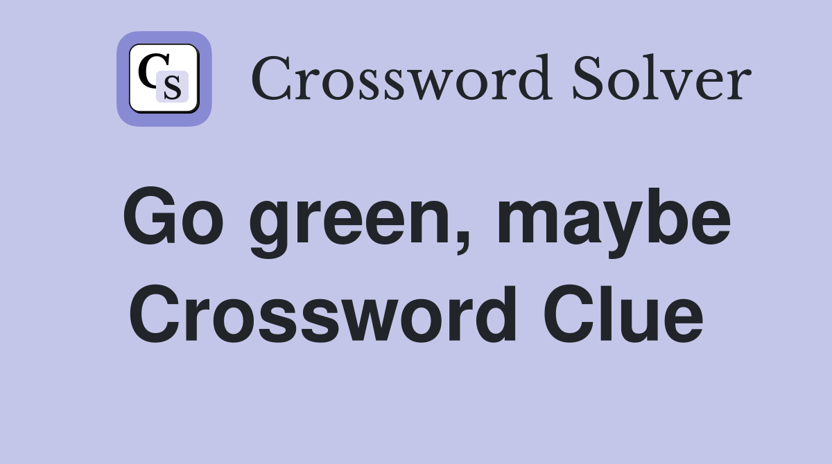 Go green, maybe Crossword Clue
