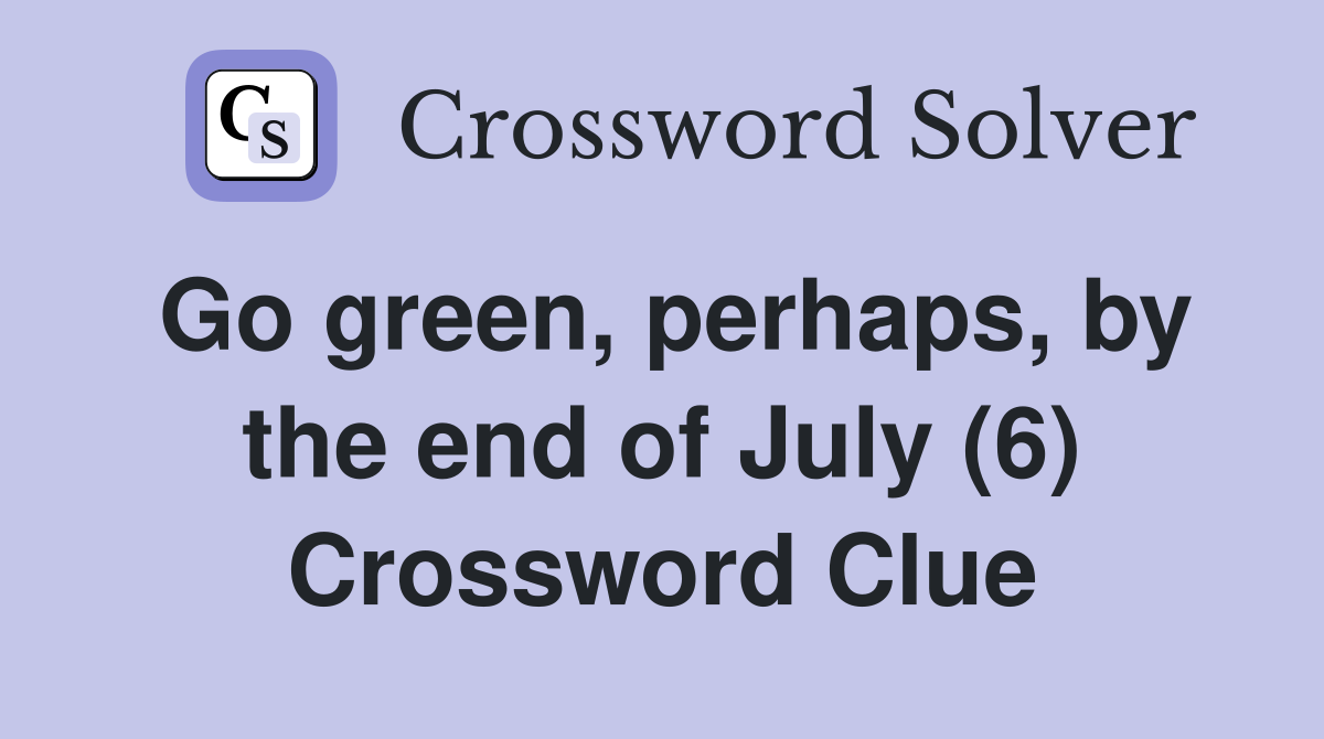 Go green, perhaps, by the end of July (6) Crossword Clue
