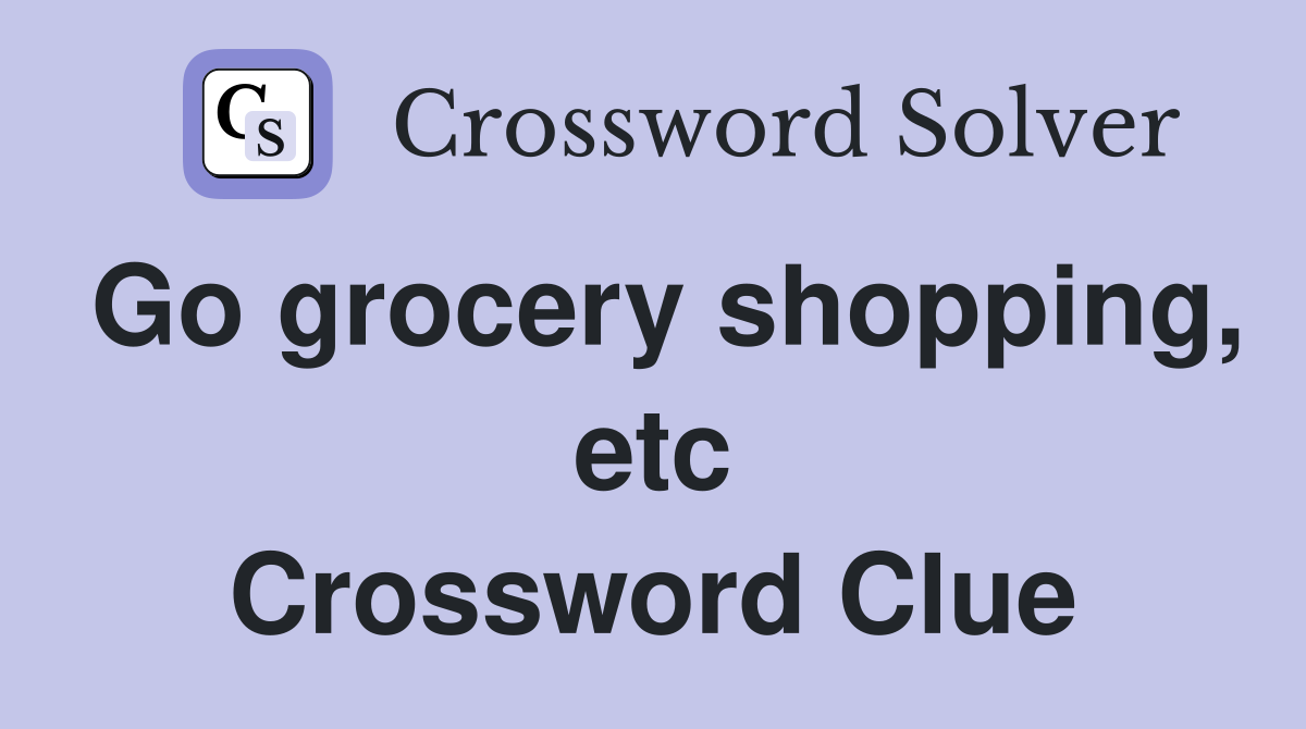 Go grocery shopping, etc Crossword Clue