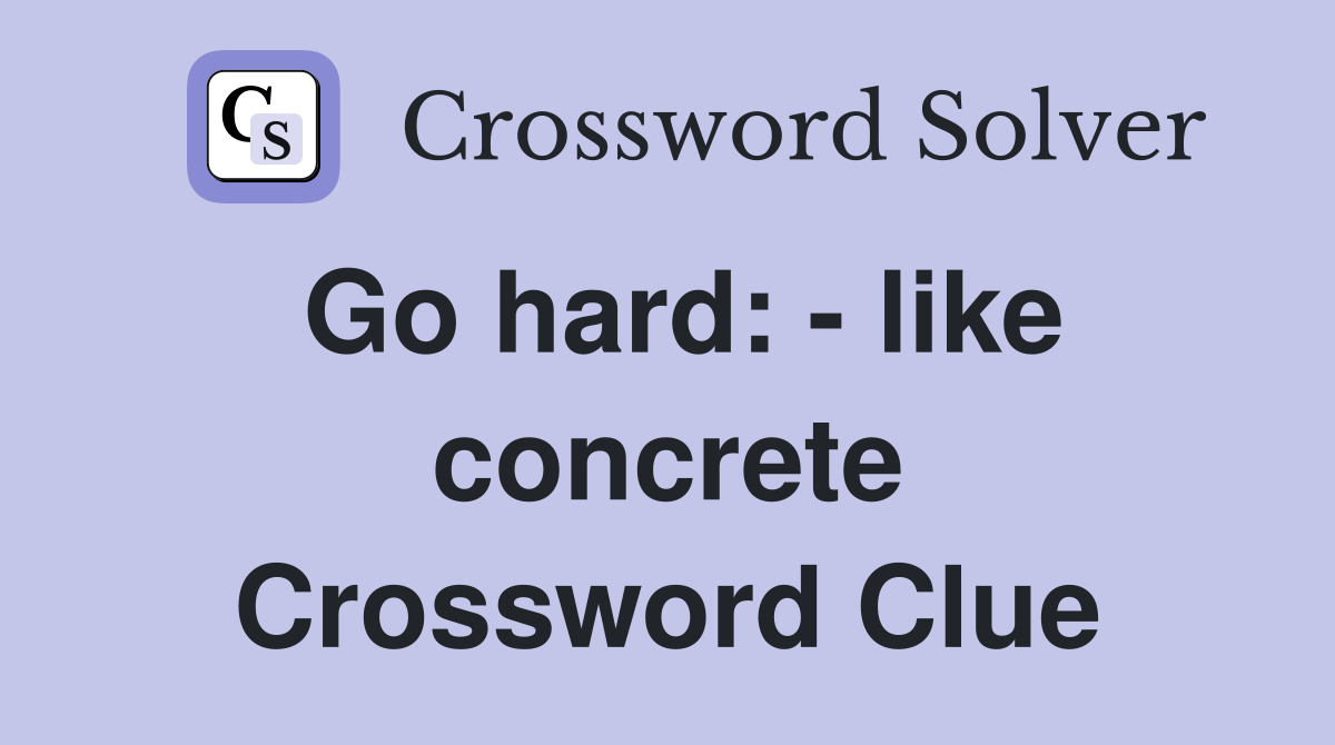 Go hard: - like concrete Crossword Clue