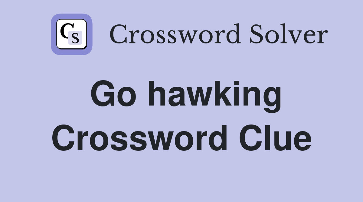 Go hawking Crossword Clue