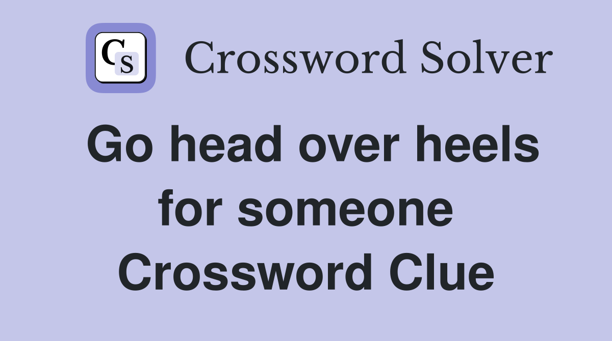 Go head over heels for someone Crossword Clue