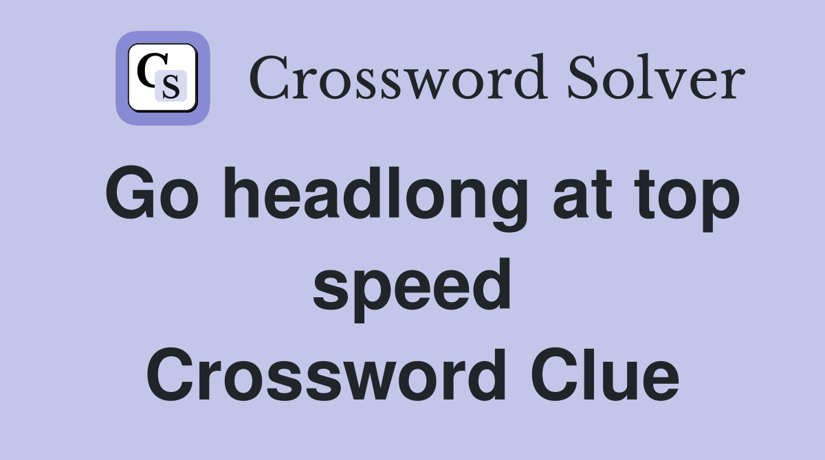 Go headlong at top speed Crossword Clue