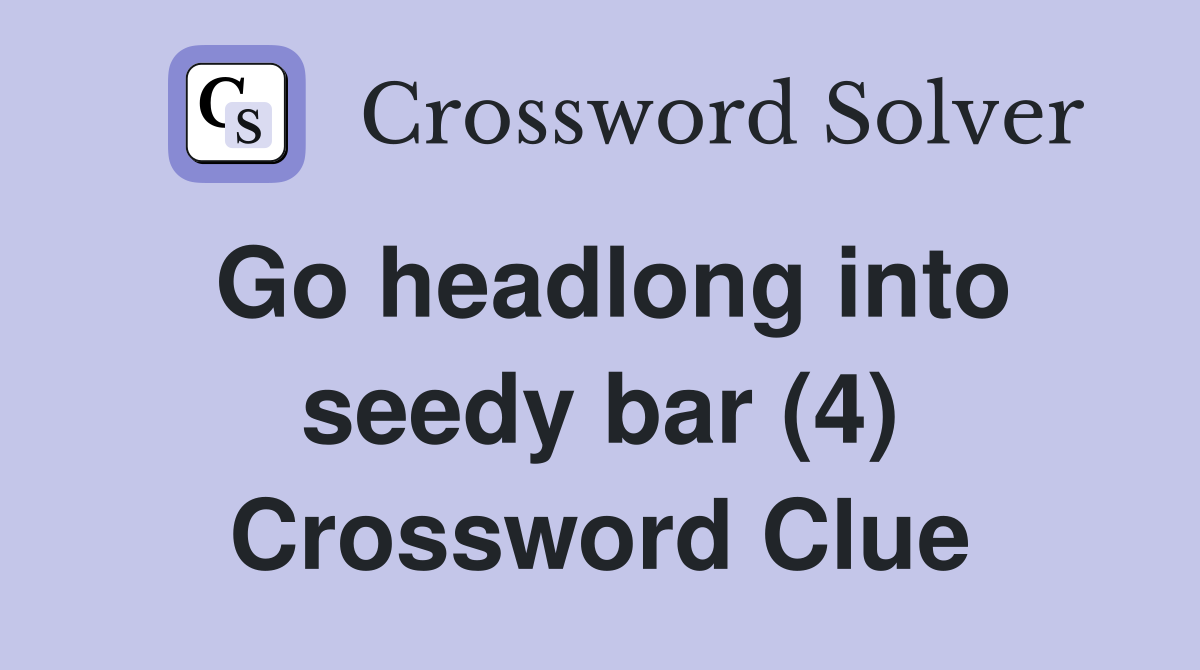 Go headlong into seedy bar (4) Crossword Clue
