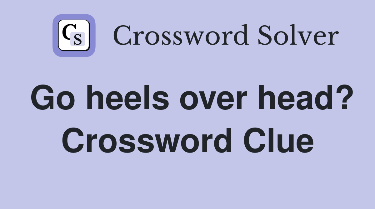 Go heels over head? Crossword Clue