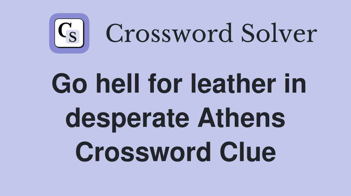 Go hell for leather in desperate Athens Crossword Clue