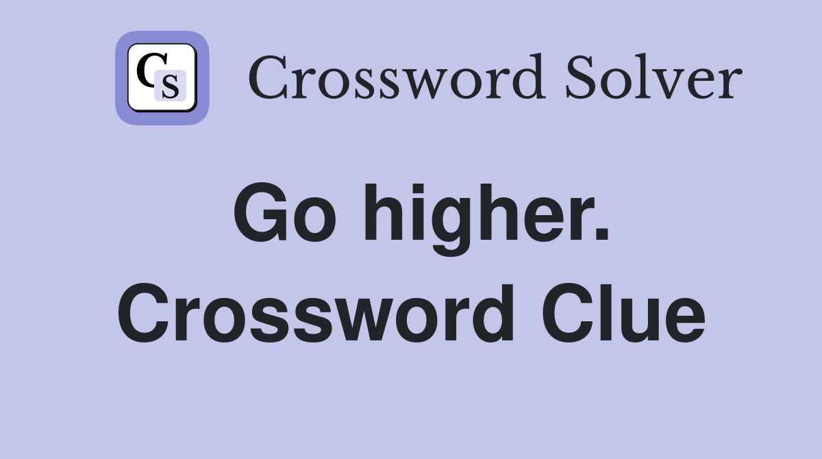 Go higher. Crossword Clue
