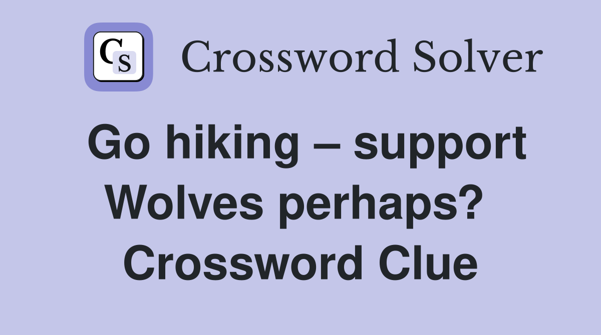 Go hiking – support Wolves perhaps?  Crossword Clue