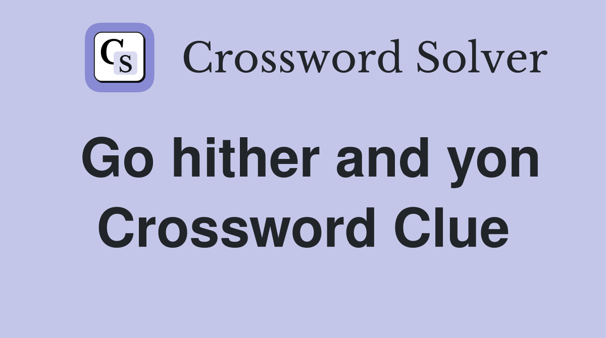 Go hither and yon Crossword Clue