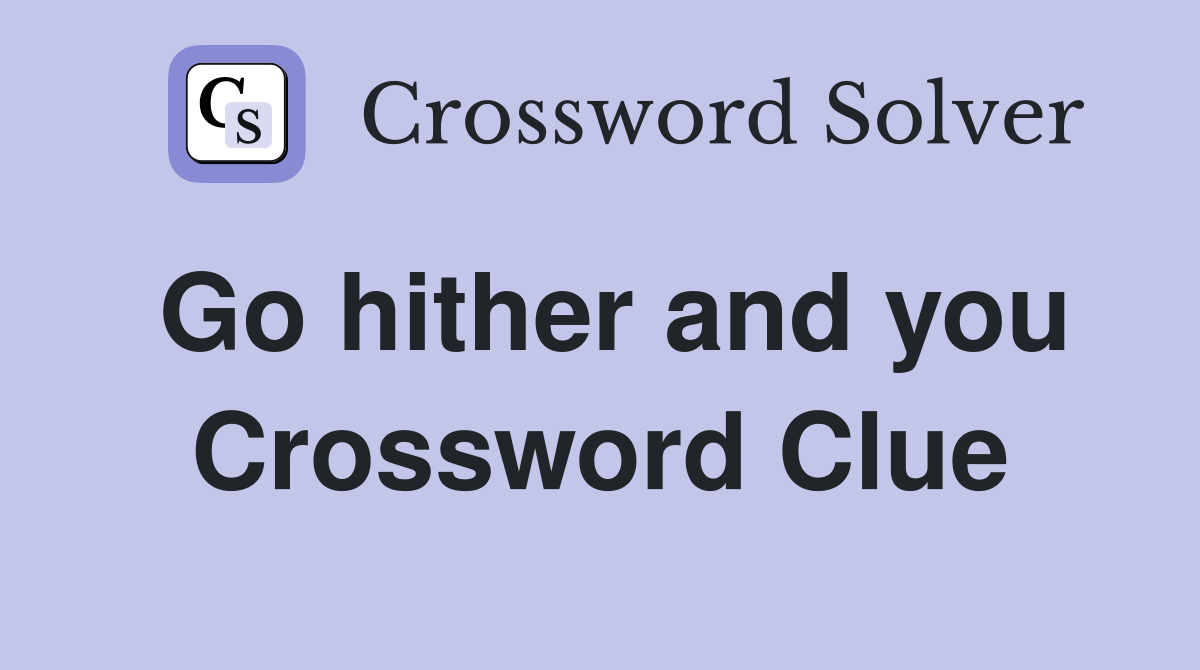 Go hither and you Crossword Clue
