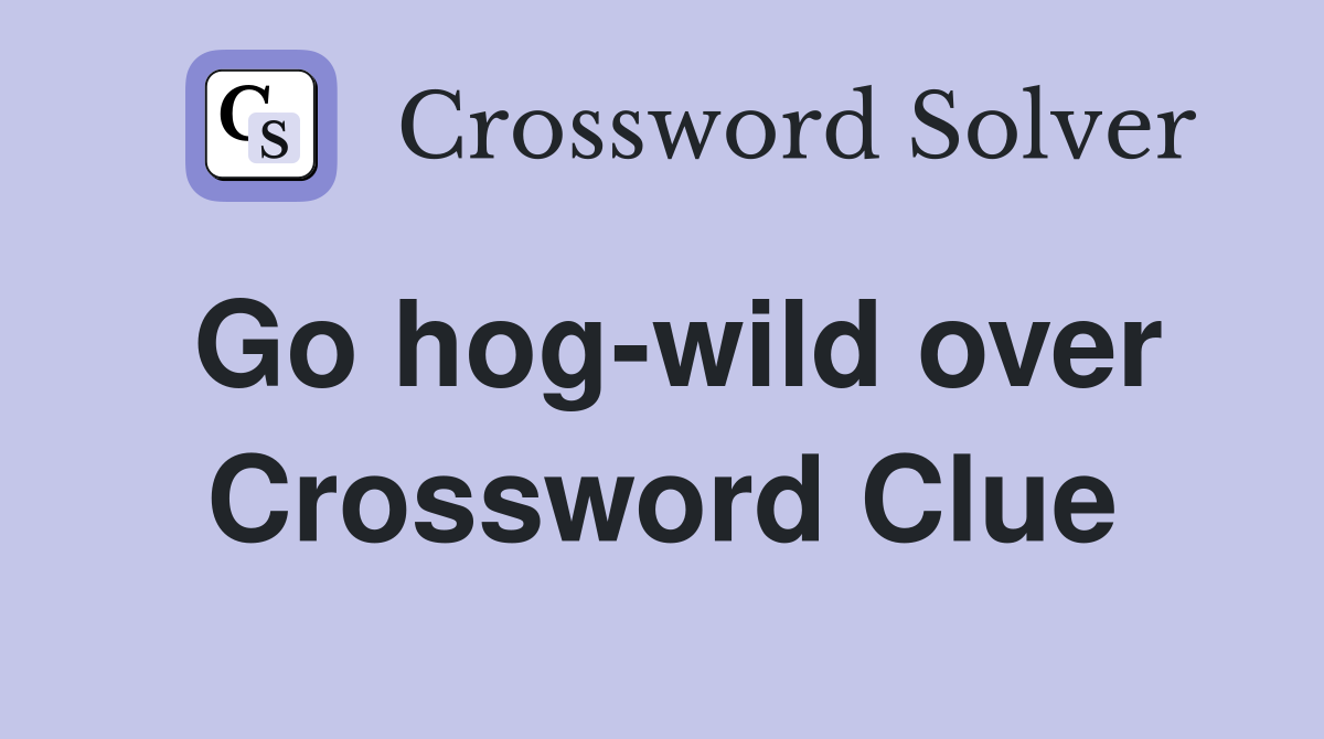 Go hog-wild over Crossword Clue
