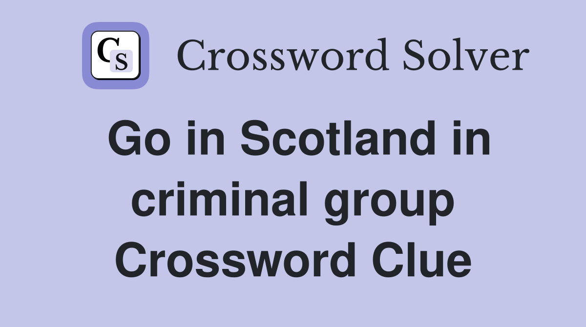 Go in Scotland in criminal group Crossword Clue