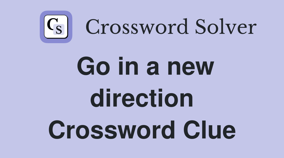 Go in a new direction Crossword Clue