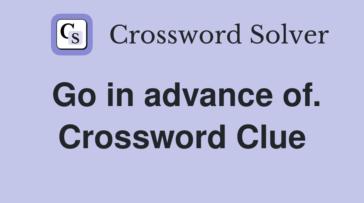Go in advance of. Crossword Clue