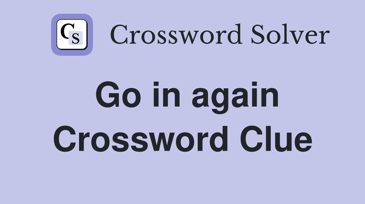 Go in again Crossword Clue