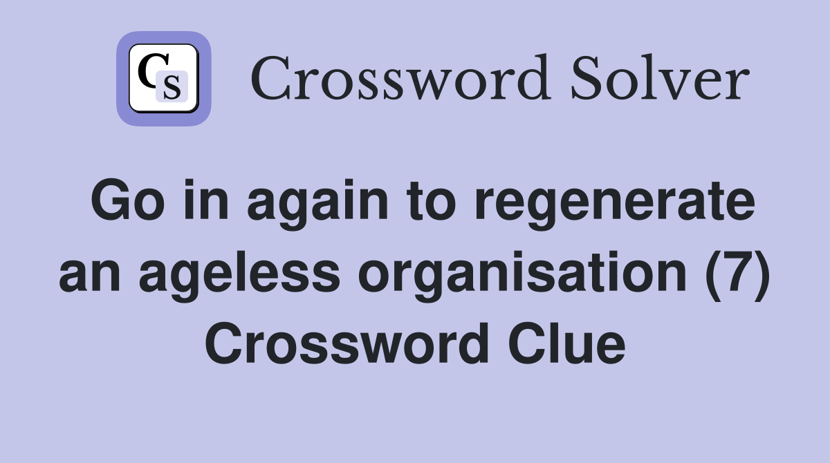 Go in again to regenerate an ageless organisation (7) Crossword Clue
