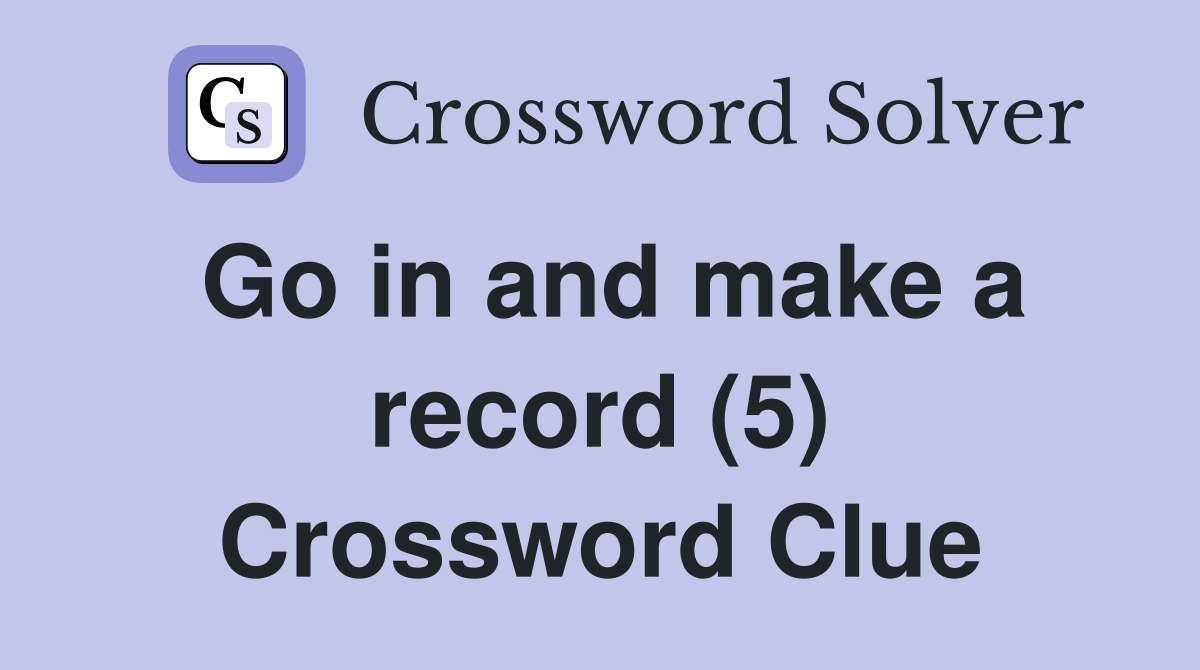 Go in and make a record (5) Crossword Clue