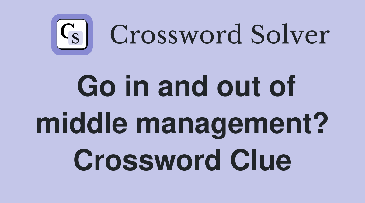 Go in and out of middle management? Crossword Clue