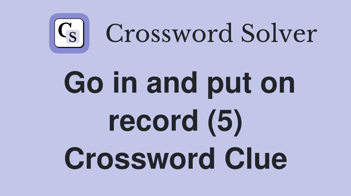Go in and put on record (5) Crossword Clue