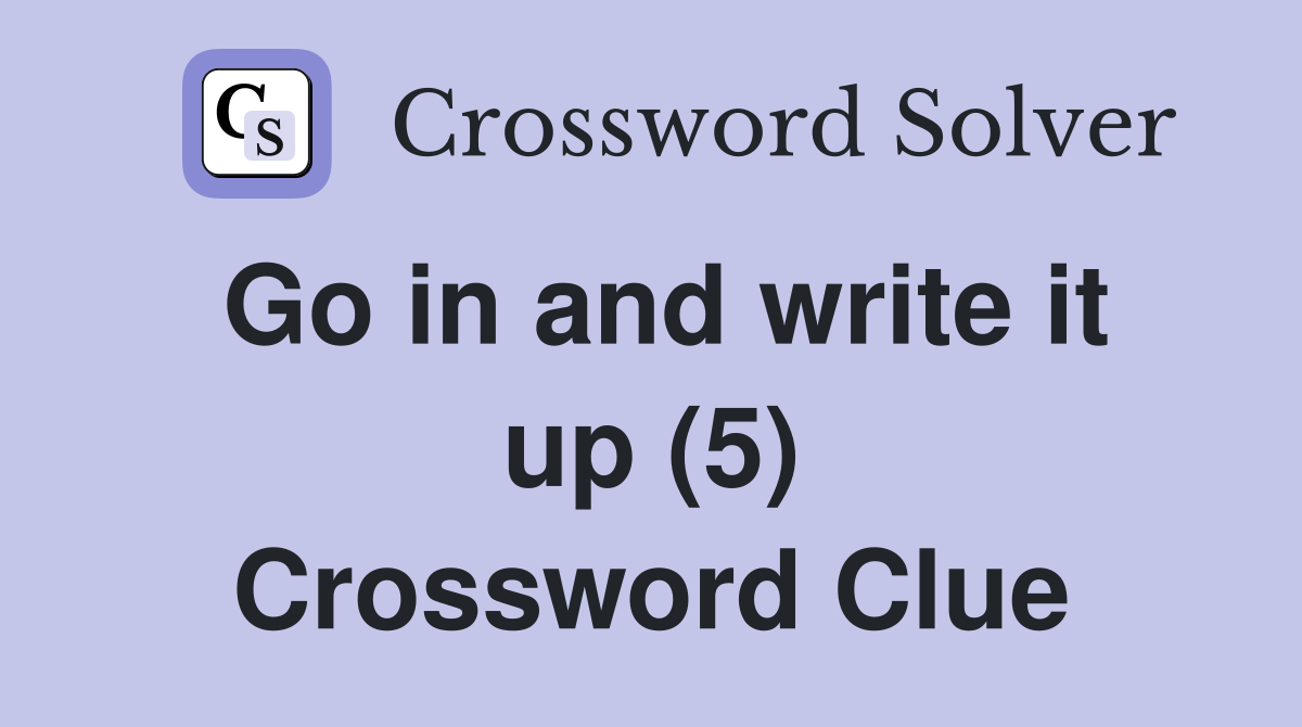 Go in and write it up (5) Crossword Clue