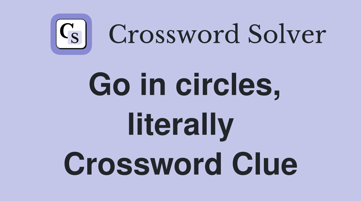 Go in circles, literally Crossword Clue