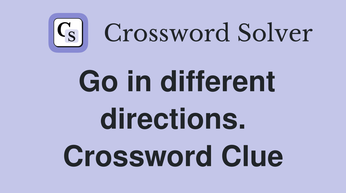 Go in different directions. Crossword Clue