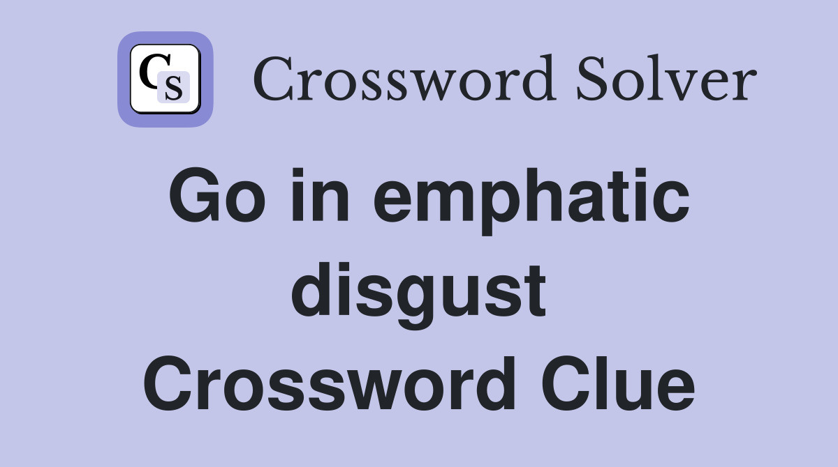 Go in emphatic disgust Crossword Clue