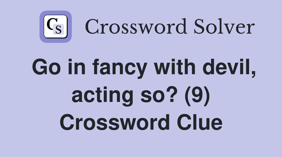 Go in fancy with devil, acting so? (9) Crossword Clue