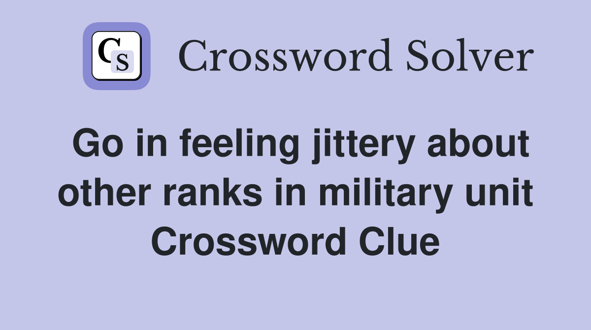 Go in feeling jittery about other ranks in military unit Crossword Clue