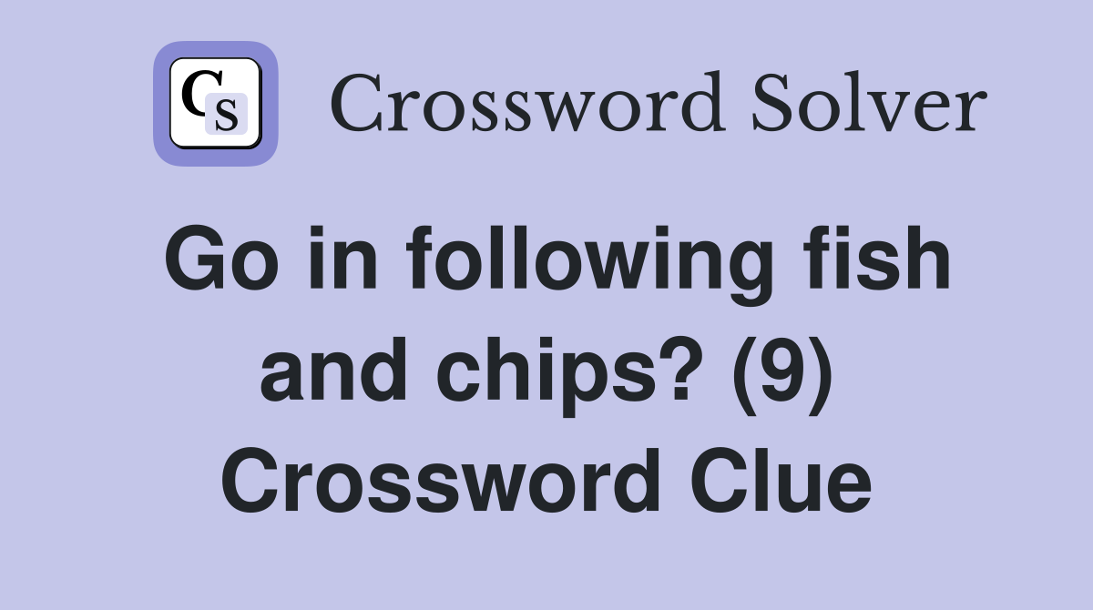Go in following fish and chips? (9) Crossword Clue