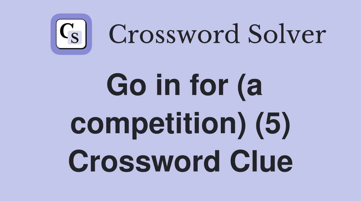 Go in for (a competition) (5) Crossword Clue