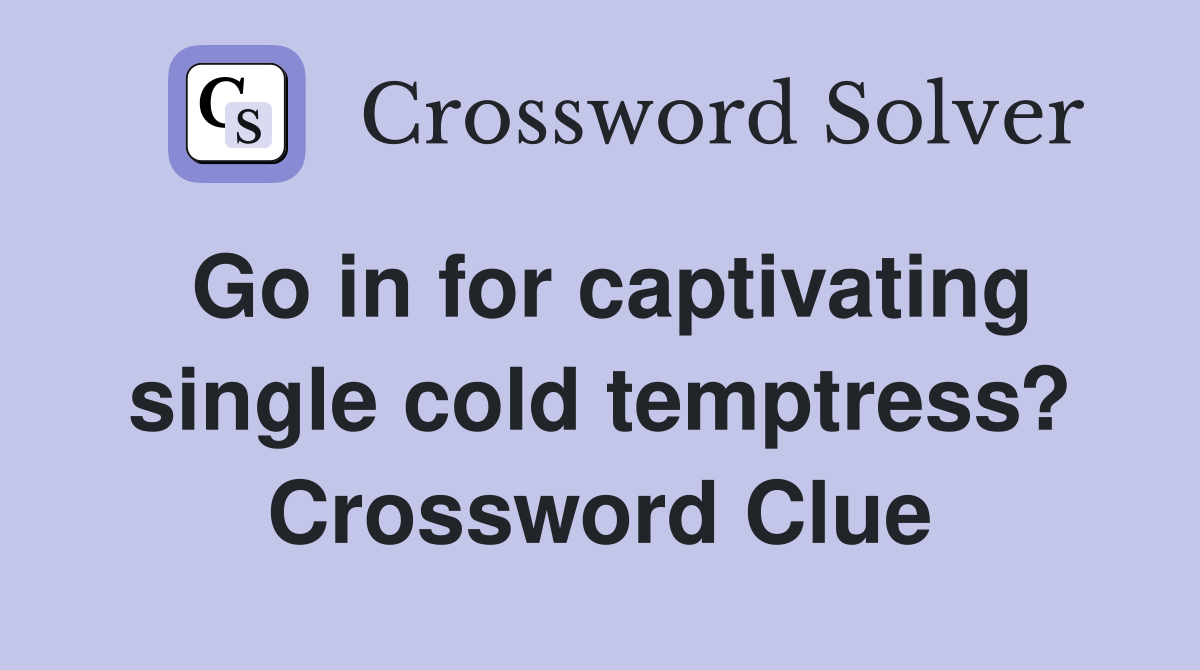Go in for captivating single cold temptress? Crossword Clue