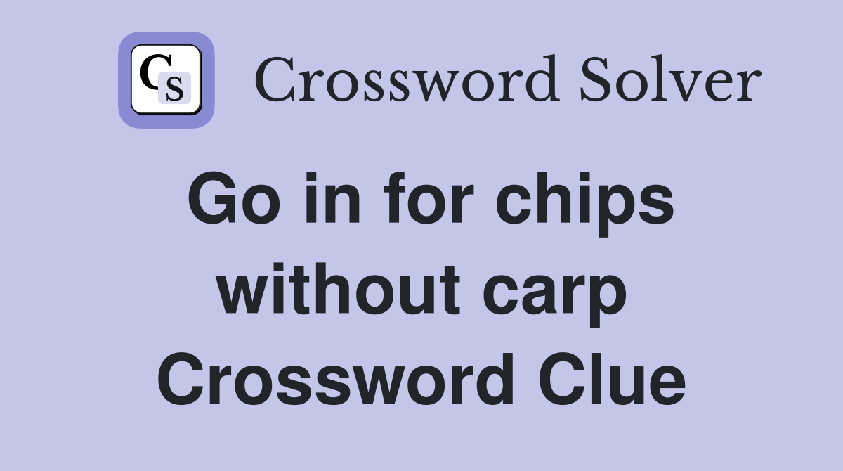 Go in for chips without carp Crossword Clue