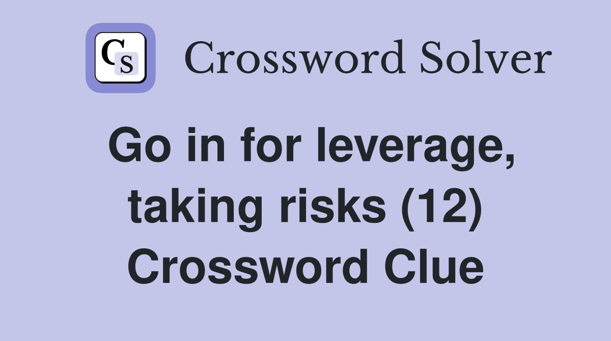 Go in for leverage, taking risks (12) Crossword Clue